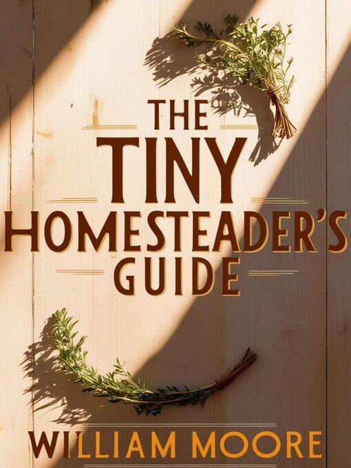 Title details for The Tiny Homesteader's Guide by William Moore - Available